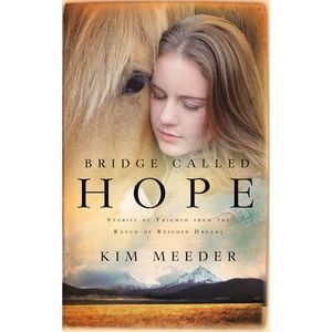 Bridge Called Hope: Stories of Triumph from the Ranch of Rescued Dreams -- Kim M